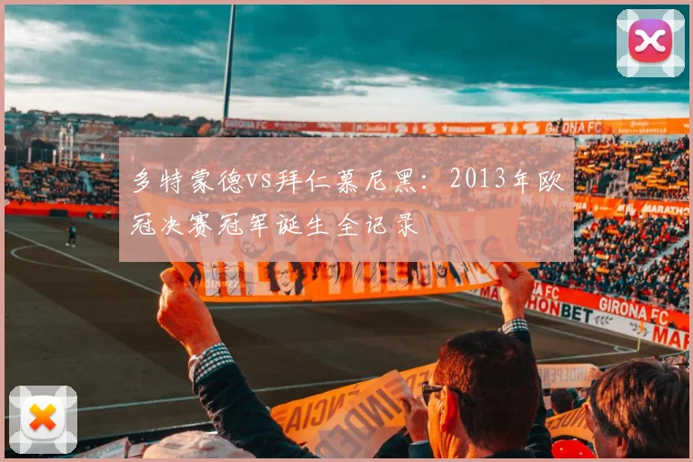 多特蒙德vs拜仁慕尼黑：2013年欧冠决赛冠军诞生全记录