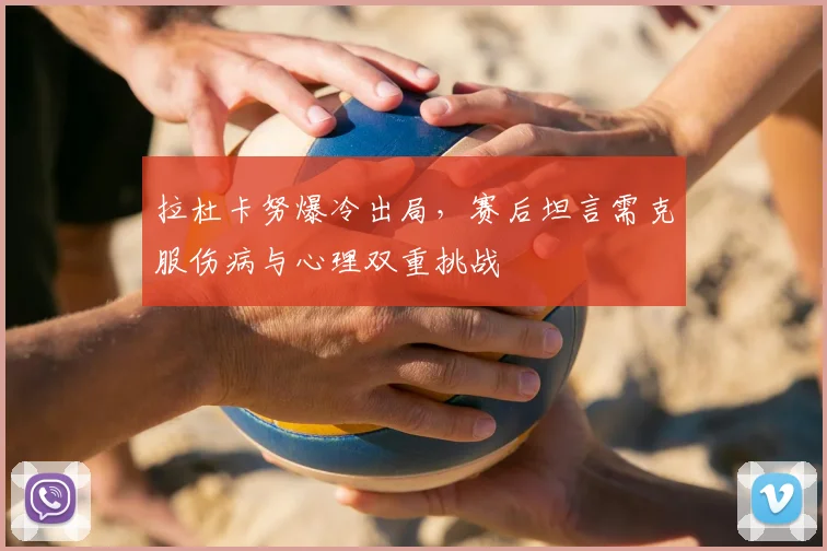 拉杜卡努爆冷出局，赛后坦言需克服伤病与心理双重挑战