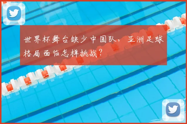 世界杯舞台缺少中国队，亚洲足球格局面临怎样挑战？